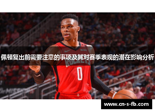 佩顿复出前需要注意的事项及其对赛季表现的潜在影响分析