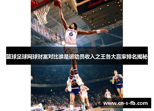 篮球足球网球财富对比谁是运动员收入之王各大赢家排名揭秘 篮球足球网球财富对比谁是运动员收入之王各大赢家排名揭秘
