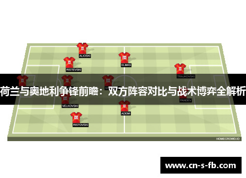 荷兰与奥地利争锋前瞻：双方阵容对比与战术博弈全解析