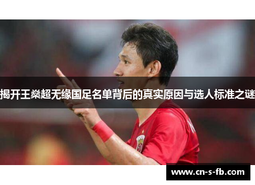 揭开王燊超无缘国足名单背后的真实原因与选人标准之谜 揭开王燊超无缘国足名单背后的真实原因与选人标准之谜