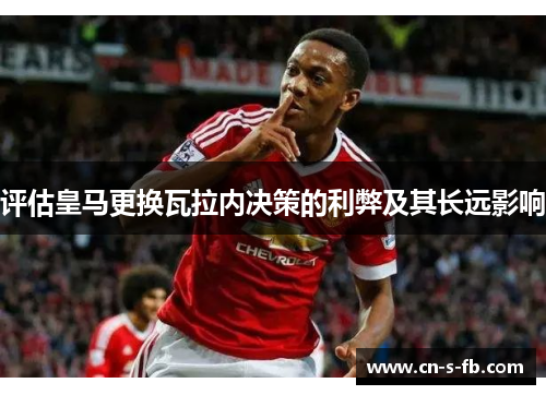 评估皇马更换瓦拉内决策的利弊及其长远影响 评估皇马更换瓦拉内决策的利弊及其长远影响