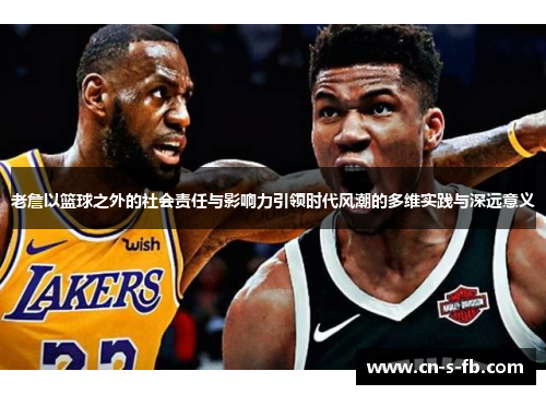 老詹以篮球之外的社会责任与影响力引领时代风潮的多维实践与深远意义