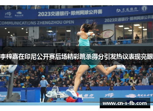 李梓嘉在印尼公开赛后场精彩跳杀得分引发热议表现亮眼