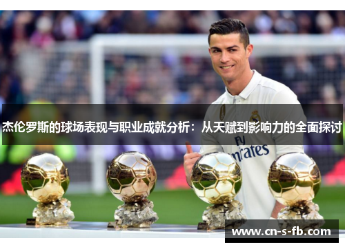 杰伦罗斯的球场表现与职业成就分析：从天赋到影响力的全面探讨