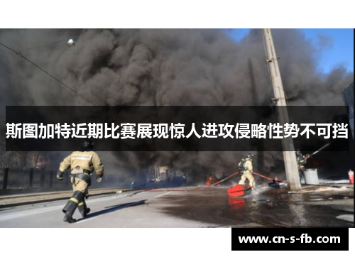 斯图加特近期比赛展现惊人进攻侵略性势不可挡