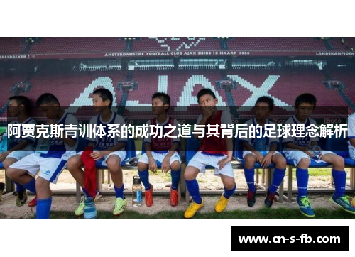 阿贾克斯青训体系的成功之道与其背后的足球理念解析