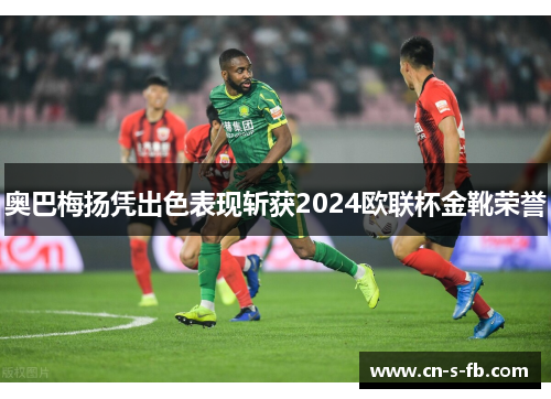 奥巴梅扬凭出色表现斩获2024欧联杯金靴荣誉